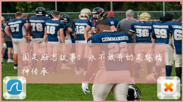 国足励志故事：永不放弃的足球精神传承